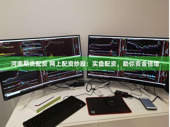 河南期货配资 网上配资炒股：实盘配资，助你资金倍增